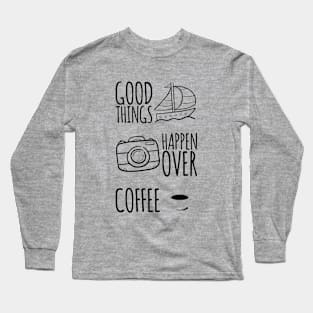 Good Things Happen Over Coffee Long Sleeve T-Shirt
